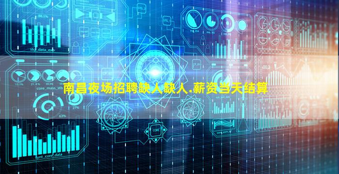 南昌夜场招聘缺人缺人.薪资当天结算